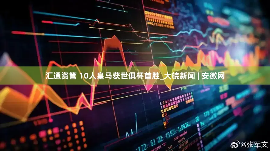 汇通资管 10人皇马获世俱杯首胜_大皖新闻 | 安徽网